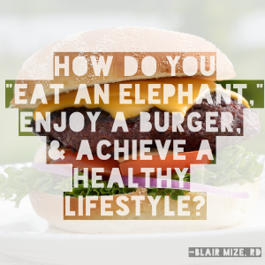National Nutrition Month, How to Eat an elephant, enjoy a burger, and achieve a healthy lifestyle