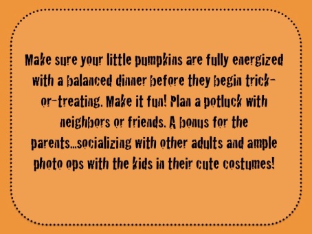Halloween Tip by Blair Mize, RD: Eat a balanced dinner before trick-or-treating. Plan a potluck with neighbors or friends.